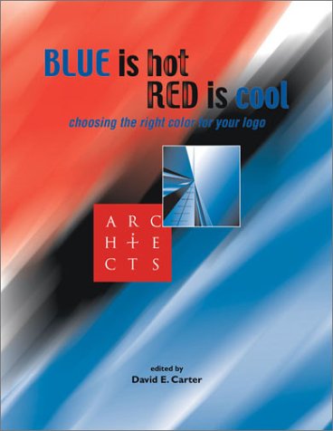 9780060936563: Blue is Hot Red is Cool: Choosing the Right Color for Your Logo / Editor, David E. Carter ; Art Direction and Additional Copy, Suzanna M.W. Stephens ; Book Design, Frank L. Yates.