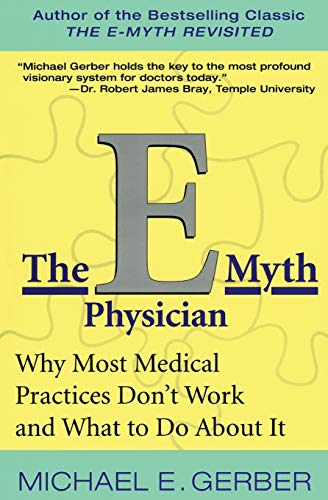 9780060938406: E-Myth Physician, The: Why Most Medical Practices Don't Work and What to Do About It