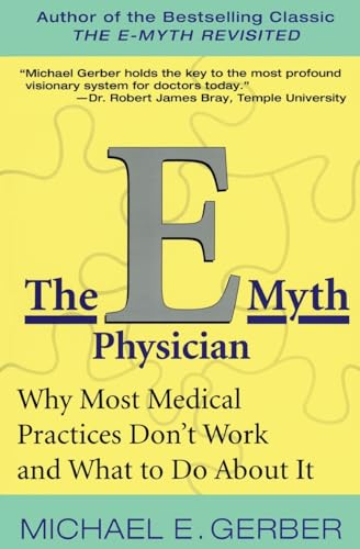The E-Myth Physician: Why Most Medical Practices Don't Work and What to Do About It (9780060938406) by Gerber, Michael E.