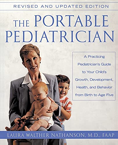Stock image for The Portable Pediatrician: A Practicing Pediatrician's Guide to Your Child's Growth, Development, Health and Behavior, from Birth to Age Five for sale by The Book Garden