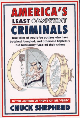 Stock image for America's Least Competent Criminals: True Tales of Would-Be Outlaws Who Have Botched, Bungled, and Otherwise Haplessly but Hilariously Fumbled Their for sale by Jenson Books Inc