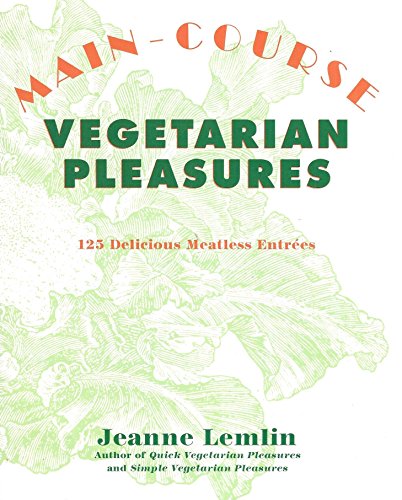 Main-Course Vegetarian Pleasures: 125 Delicious Meatless Entrees