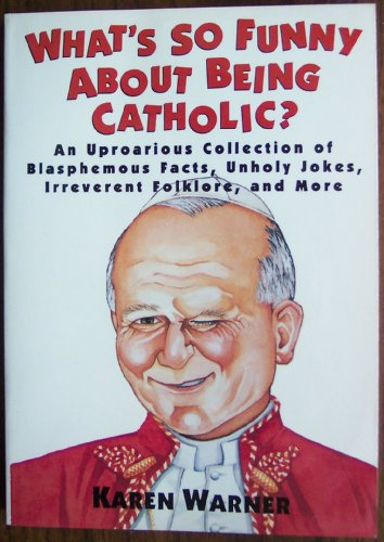 Imagen de archivo de What's So Funny About Being Catholic?: An Uproarious Collection of Blasphemous Facts, Unholy Jokes, Irreverent Folklore, and More a la venta por Wonder Book