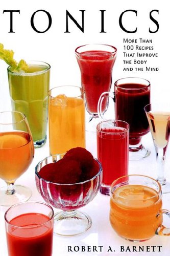 Tonics: More Than 100 Recipes That Improve the Body and the Mind (9780060951115) by Barnett, Robert A.