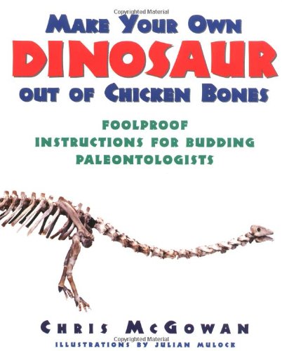 Stock image for Make Your Own Dinosaur out of Chicken Bones: Foolproof Instructions for Budding Paleontologists for sale by Discover Books