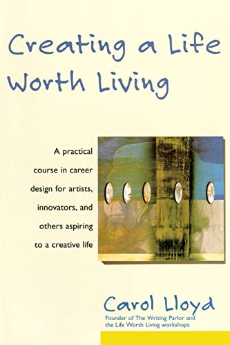 9780060952433: Creating a Life Worth Living: A Practical Course in Career Design for Aspiring Writers, Artists, Filmmakers, Musicians, and Others Who Want to Make a Living from Their Creative wor
