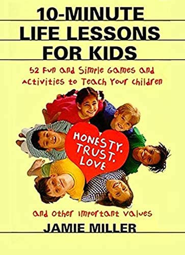 Stock image for 10-Minute Life Lessons for Kids: 52 Fun and Simple Games and Activities to Teach Your Child Honesty, Trust, Love, and Other Important Values for sale by SecondSale