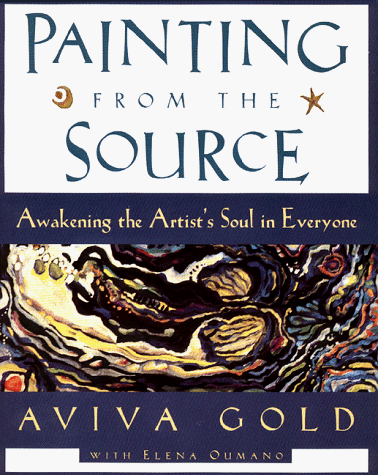 Beispielbild fr Painting from the Source: Awakening the Artist's Soul in Everyone zum Verkauf von Wonder Book