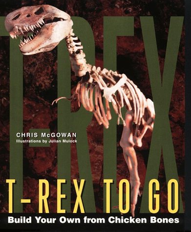 Stock image for T-Rex to Go: Build Your Own from Chicken Bones; Foolproof Instructions For Budding Paleontologists for sale by SecondSale