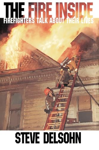 Imagen de archivo de The Fire Inside: Firefighters Talk about Their Lives a la venta por ThriftBooks-Dallas