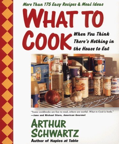 Imagen de archivo de What To Cook When You Think There's Nothing in the House To Eat: More Than 175 Easy Recipes And Meal Ideas a la venta por Orion Tech