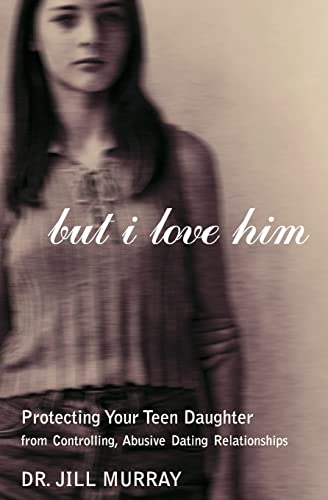 9780060957292: BUT I LOVE HIM: Protecting Your Teen Daughter from Controlling, Abusive Dating Relationships