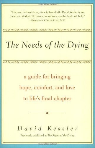 The Needs of the Dying: A Guide For Bringing Hope, Comfort, and Love to Life's Final Chapter (9780060958213) by Kessler, David