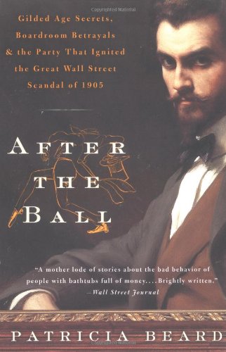 Imagen de archivo de After the Ball: Gilded Age Secrets, Boardroom Betrayals, and the Party That Ignited the Great Wall Street Scandal of 1905 a la venta por Bookmans