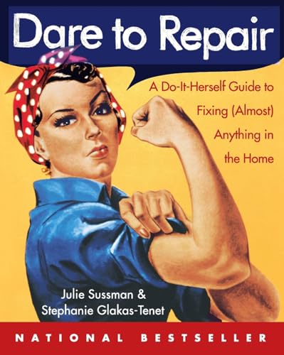 Dare to Repair: A Do-it-herself Guide to Fixing (Almost) Anything in the Home