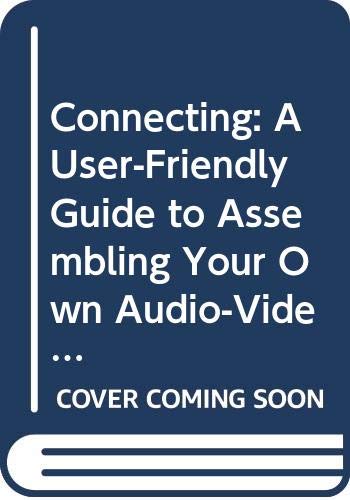 Connecting: A User-Friendly Guide to Assembling Your Own Audio-Video Home Entertainment Center (9780060960230) by Myers, Tom