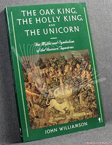 Stock image for The Oak King, the Holly King and the Unicorn: Myths and Symbolism of the Unicorn Tapestries for sale by Bookmans