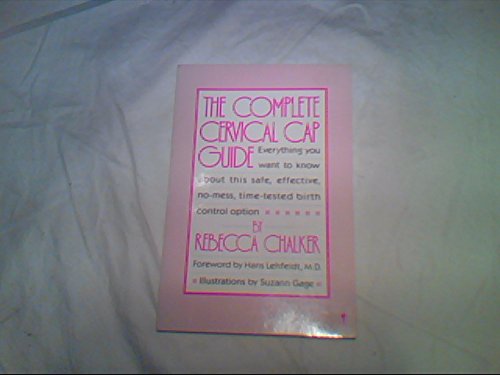 Beispielbild fr The Complete Cervical Cap Guide : Everything You Want to Know about This Safe, Effective, No-Mess, Time-Tested Birth Control Option zum Verkauf von Better World Books