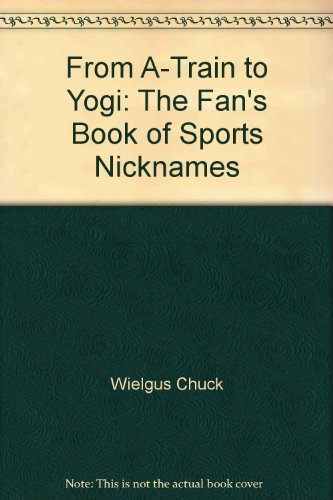 Stock image for From A-Train to Yogi: The Fan's Book of Sports Nicknames for sale by Bob's Book Journey
