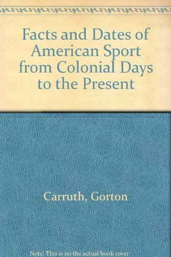 Imagen de archivo de Facts and Dates of American Sport from Colonial Days to the Present a la venta por Basement Seller 101