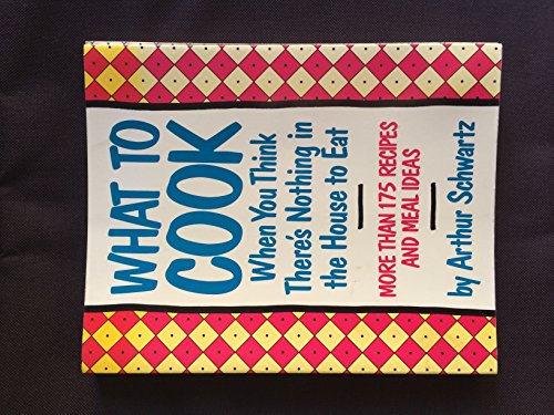 Beispielbild fr What to Cook When You Think There's Nothing in the House to Eat : More Than 175 Recipes and Meal Ideas zum Verkauf von Better World Books
