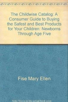 Stock image for The Childwise Catalog : A Consumer Guide to Buying the Safest and Best Products and Services for Your Children - Newborns Through Age 5 for sale by Better World Books