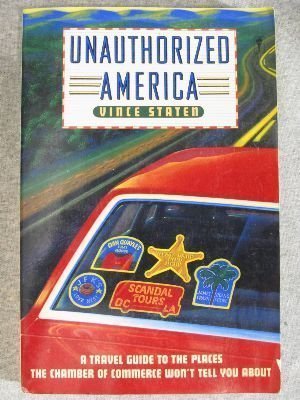 Unauthorized America: A Travel Guide to the Places the Chamber of Commerce Won't Tell You About (9780060965143) by Staten, Vince