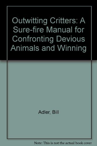 Outwitting Critters: A Sure-Fire Manual for Confronting Devious Animals and Winning