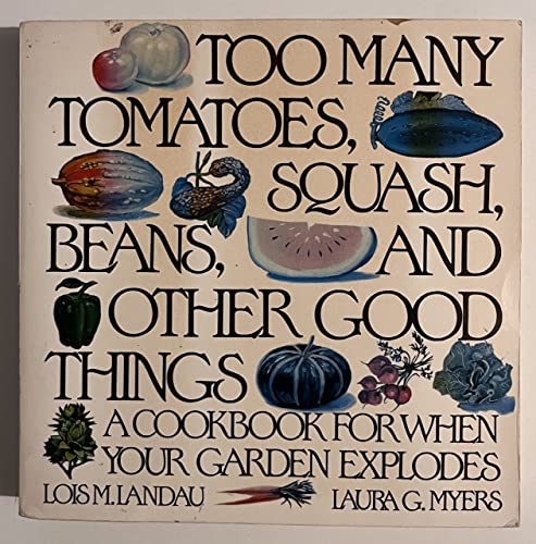 Beispielbild fr Too Many Tomatoes, Squash, Beans, and Other Good Things: A Cookbook for When Your Garden Explodes zum Verkauf von Reliant Bookstore