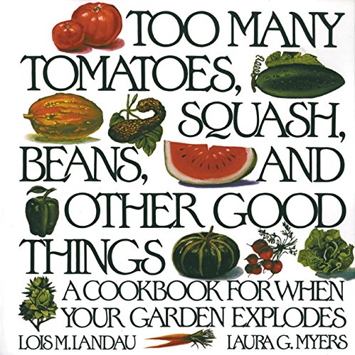 Imagen de archivo de Too Many Tomatoes, Squash, Beans, and Other Good Things: A Cookbook for When Your Garden Explodes a la venta por BookHolders