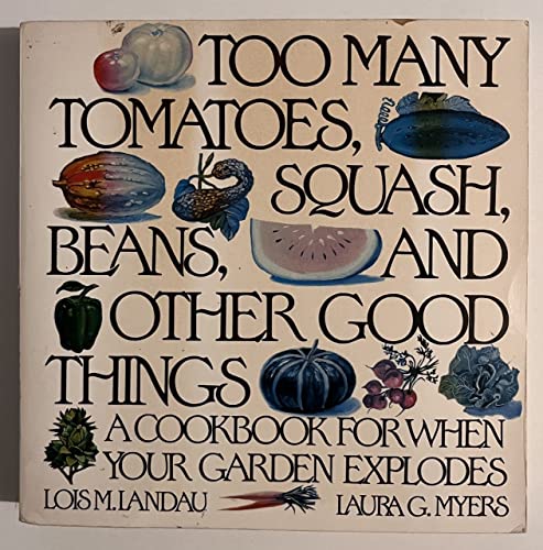 9780060968571: Too Many Tomatoes, Squash, Beans, and Other Good Things: A Cookbook for When Your Garden Explodes