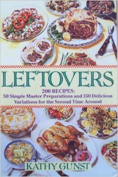 Beispielbild fr Leftovers: 200 Recipes, 50 Simple Master Preparations and 150 Delicious Variations for the Second Time Around zum Verkauf von Wonder Book
