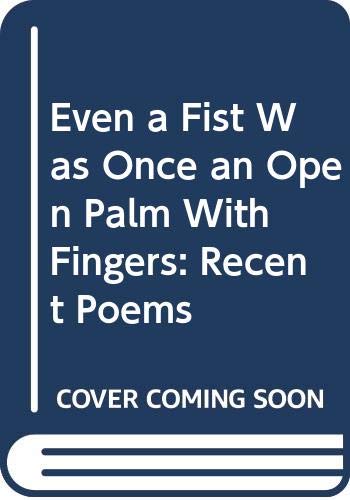 Imagen de archivo de Even a Fist Was Once an Open Palm With Fingers: Recent Poems a la venta por Wonder Book