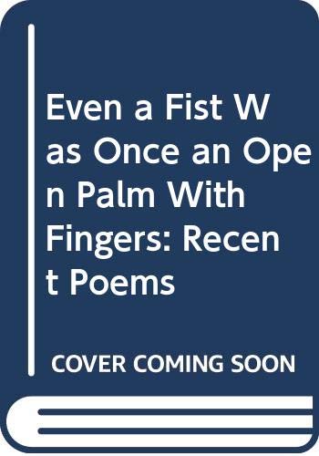 Stock image for Even a Fist Was Once an Open Palm With Fingers: Recent Poems for sale by Wonder Book