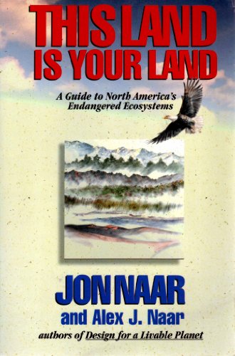 This Land Is Your Land: A Guide to North America's Endangered Ecosystems (9780060968823) by Naar, Jon