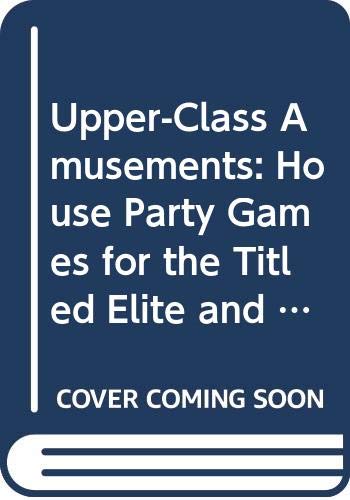 Beispielbild fr Upper-Class Amusements: House Party Games for the Titled Elite and Other Folks zum Verkauf von Wonder Book
