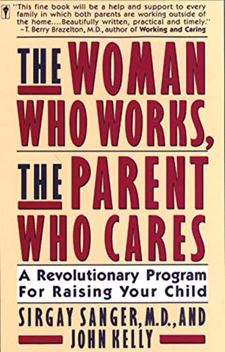 9780060971595: The Woman Who Works, the Parent Who Cares: A Revolutionary Program for Raising Your Child