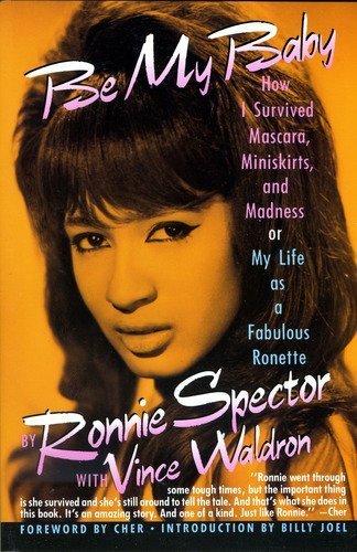 Be My Baby: How I Survived Mascara, Miniskirts, and Madness, or My Life As a Fabulous Ronette (9780060974237) by Waldron, Vince; Joel, Billy; Cher