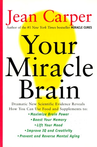 9780060985103: Your Miracle Brain: Dramatic New Scientific Evidence Reveals How You Can Use Food and Supplements to Maximize Brain Power, Boost Your Memory, Lift You Mood, Improve Your