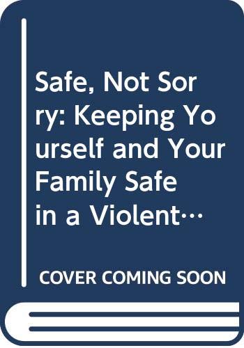 Imagen de archivo de Safe, Not Sorry: Keeping Yourself and Your Family Safe in a Violent Age a la venta por Montclair Book Center