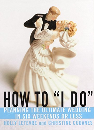 Stock image for How to "I Do" : Planning the Ultimate Wedding in Six Weekends or Less for sale by Better World Books