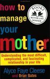 Beispielbild fr How to Manage Your Mother: Understanding the Most Difficult, Complicated, and Fascinating Relationship in Your Life zum Verkauf von AwesomeBooks