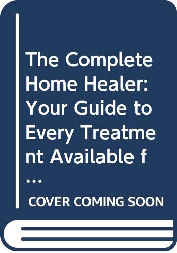 Beispielbild fr The Complete Home Healer: Your Guide to Every Treatment Available for over 300 of the Most Common Health Problems zum Verkauf von Half Price Books Inc.