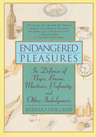 Imagen de archivo de Endangered Pleasures: In Defense of Naps, Bacon, Martinis, Profanity, and Other Indulgences a la venta por Wonder Book