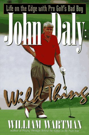 John Daly Wild Thing: Life on the Edge With Pro Golf's Bad Boy (9780061010927) by Wartman, William