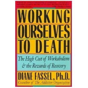 Working Ourselves to Death: And the Rewards of Recovery (9780061042287) by Fassel, Diane