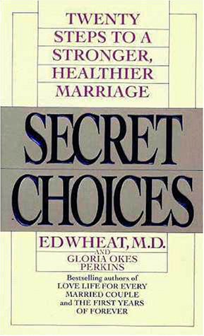 Secret Choices: Twenty Steps to a Stronger, Healthier Marriage (9780061043116) by Wheat, Ed; Okes, Gloria