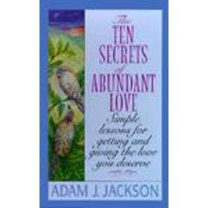 The Ten Secrets of Abundant Love: A Modern Parable of Wisdom of Happiness That Will Change Your Life - Jackson, Adam J.