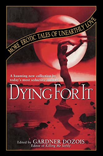 Beispielbild fr DYING FOR IT ; MORE EROTIC TALES OF UNEARTHLY LOVE zum Verkauf von William L. Horsnell