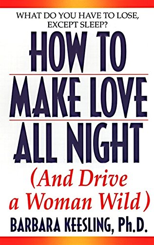 9780061093463: How to Make Love All Night: (And Drive a Woman Wild): and Drive Your Woman Wild!